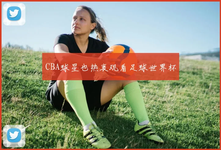 CBA球星也热衷观看足球世界杯